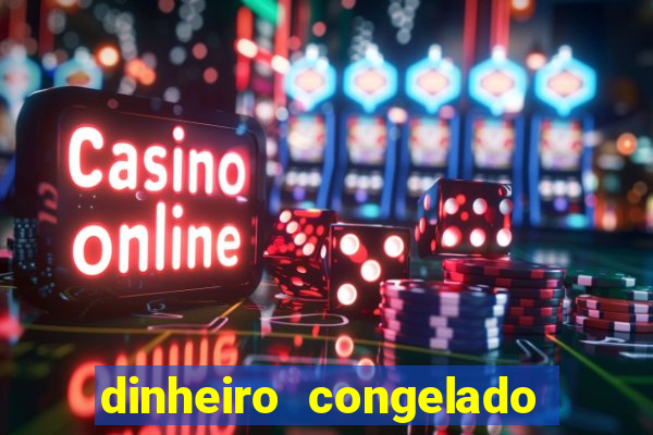 dinheiro congelado na plataforma de jogos